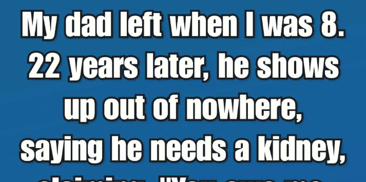 My Father Abandoned Me at 8—Then Returned 22 Years Later Demanding My Kidney