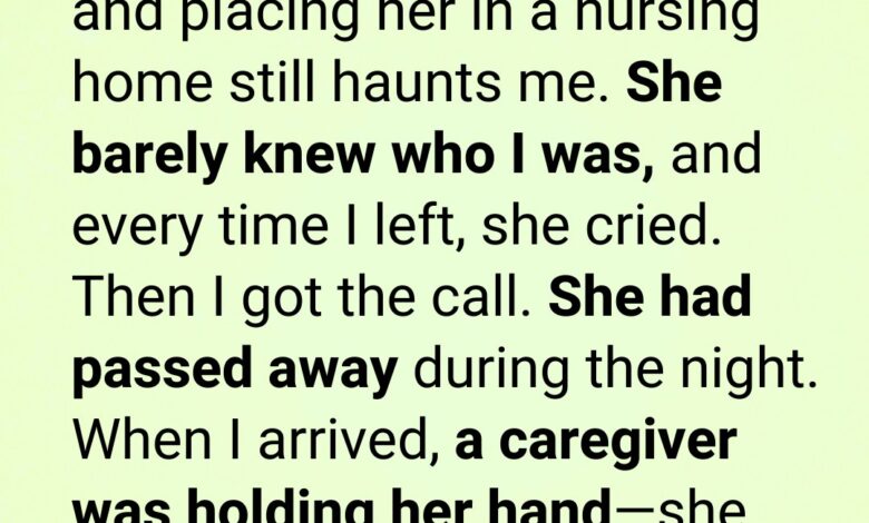 The Day I Left My Mom at a Nursing Facility, I Had No Idea I’d Regret It Forever.