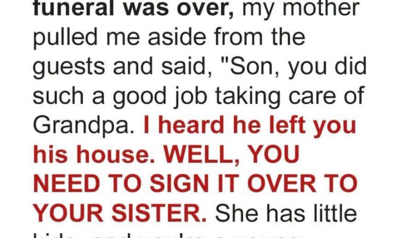 My Mom Demanded I Give the Inherited House to My Sister After Grandpa’s Funeral — What She Did Next Forced Me